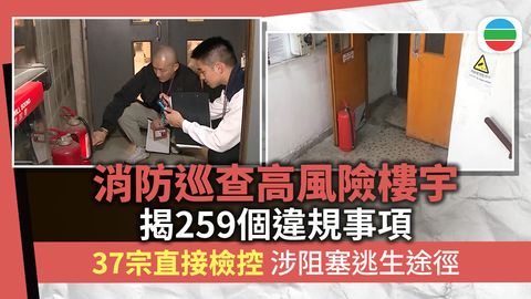 消防巡查高風險樓宇檢控37宗違規事項　將收集分區樓宇管理狀況
