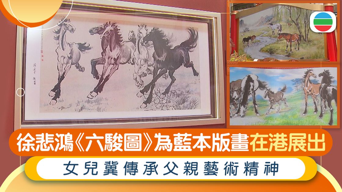 徐悲鴻《六駿圖》為藍本版畫在港展出女兒冀傳承父親藝術精神| 無綫新聞