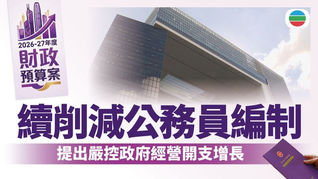 財政預算案2026｜提出嚴控政府經營開支增長　續削減公務員編制