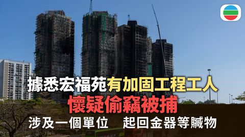 宏福苑五級火｜據悉3名加固工程工人疑偷竊被捕　起回金器等全部贓物