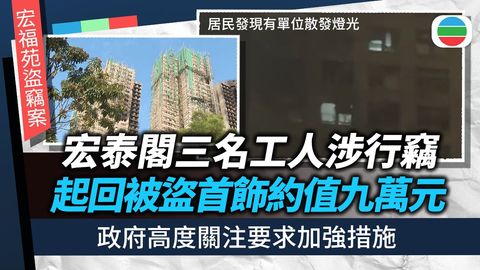 宏福苑盜竊案｜三名工人涉偷走首飾共約九萬元　政府高度關注要求引入加強措施