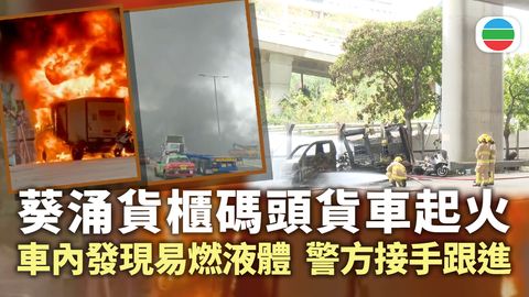 葵涌貨櫃碼頭有貨車起火　初步調查認為起火原因有可疑