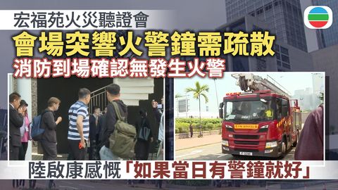 宏福苑火災聽證會｜期間火警鐘突響起　消防確認無發生火警相信屬誤鳴