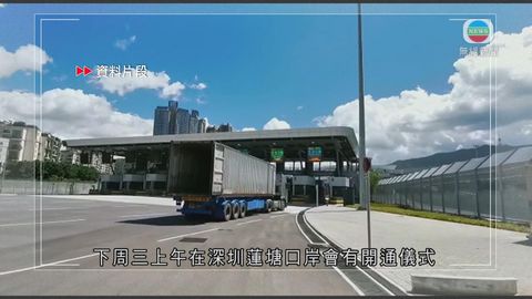 蓮塘/香園圍口岸下周三下午四時啟用 初期只限貨運